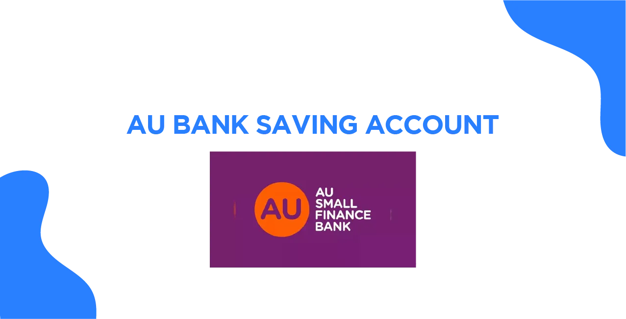 AU Bank Savings Account: Complete Guide on Benefits & Opening Process