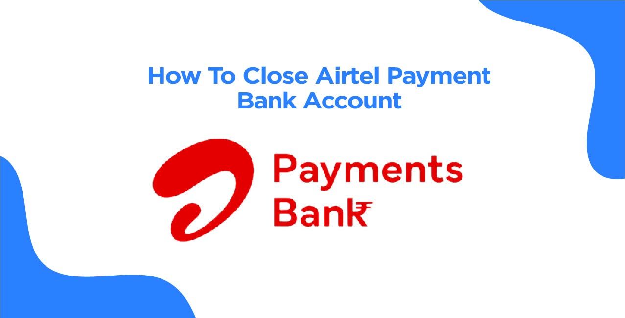 How to Close Airtel Payment Bank Account – Easy Steps to Deactivate