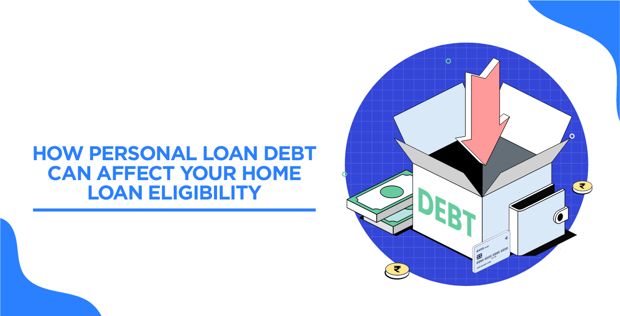 How Personal Loan Debt Can Affect Your Home Loan Eligibility