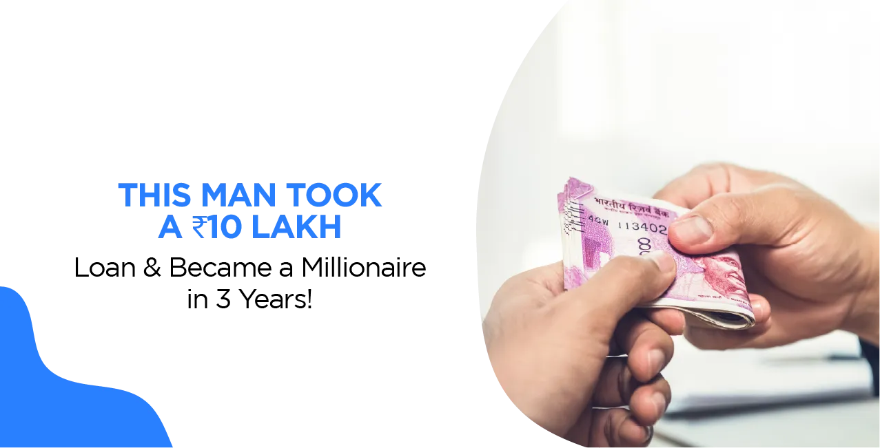 This Man Took a ₹10 Lakh Loan & Became a Millionaire in 3 Years