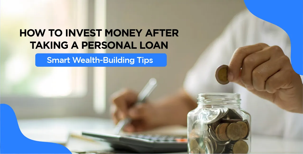 Smart Ways to Invest Money After Taking a Personal Loan