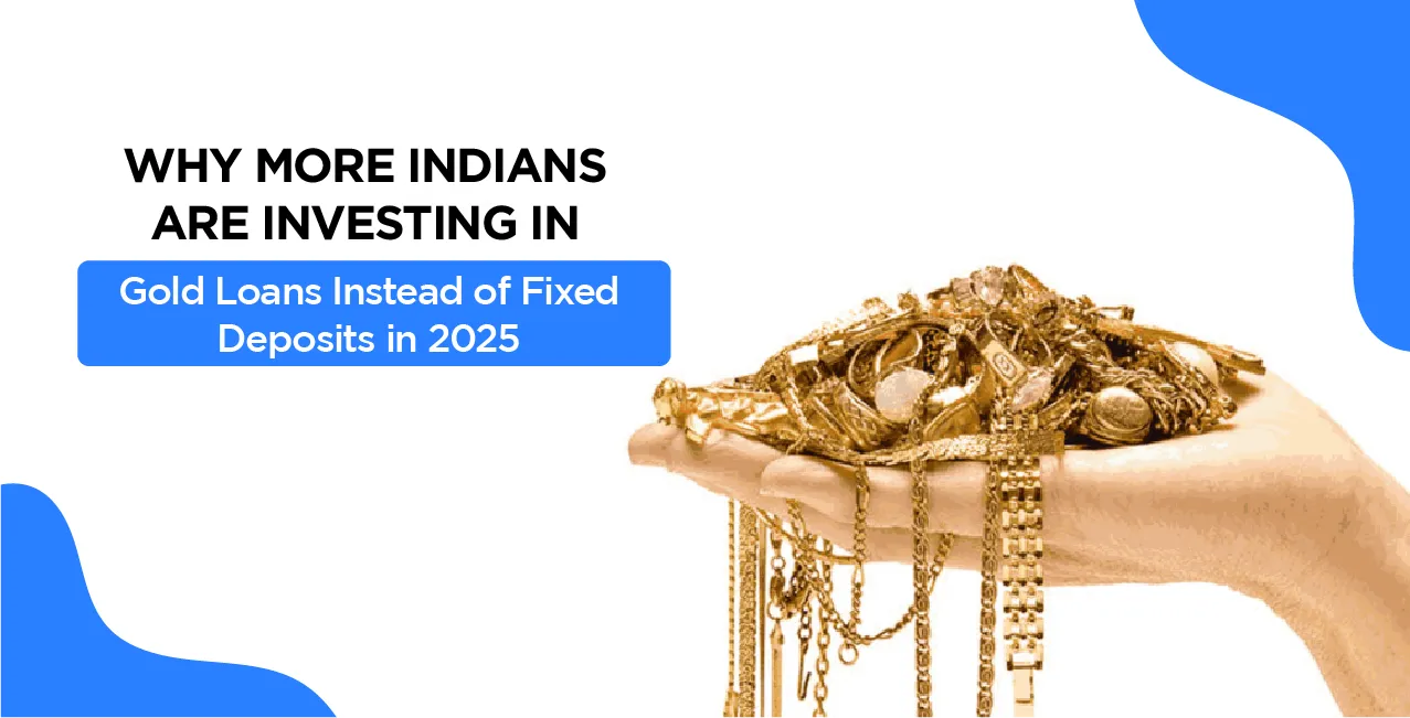 Why More Indians Are Choosing Gold Loans Over Fixed Deposits in 2025