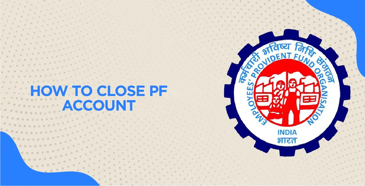 How to Close PF Account – A Complete 2025 Guide