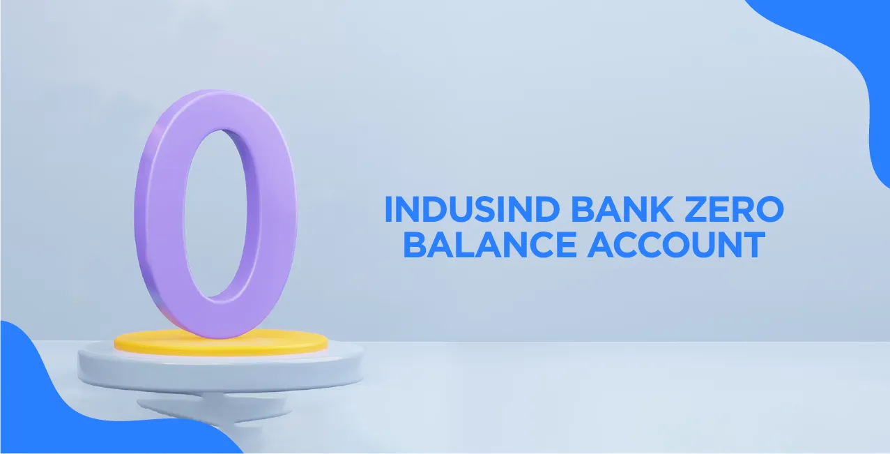 IndusInd Bank Zero Balance Account – A Complete Guide to Features & Opening Process