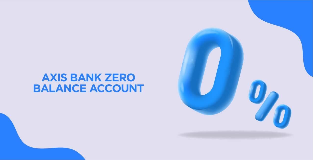 Axis Bank Zero Balance Account – Features, Benefits & Application Guide