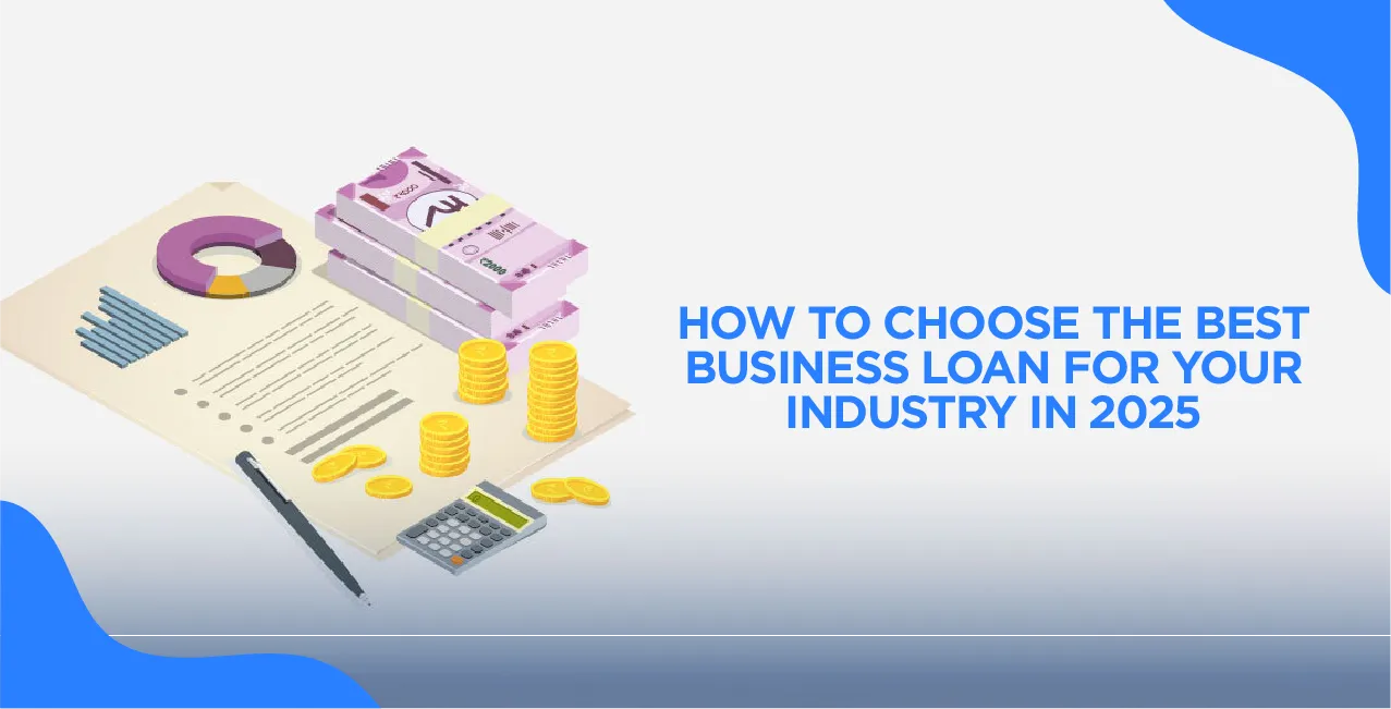 How to Choose the Best Business Loan for Your Industry in 2025?