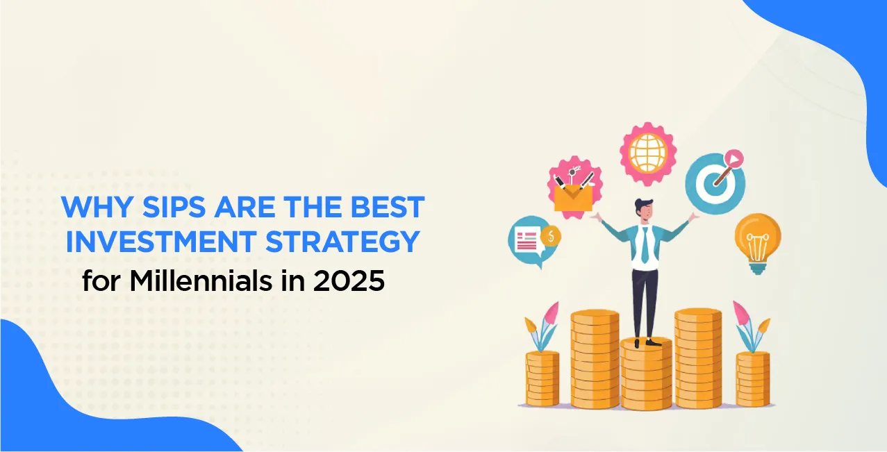 Why SIPs Are the Best Investment Strategy for Millennials in 2025 – Benefits & Growth Potential