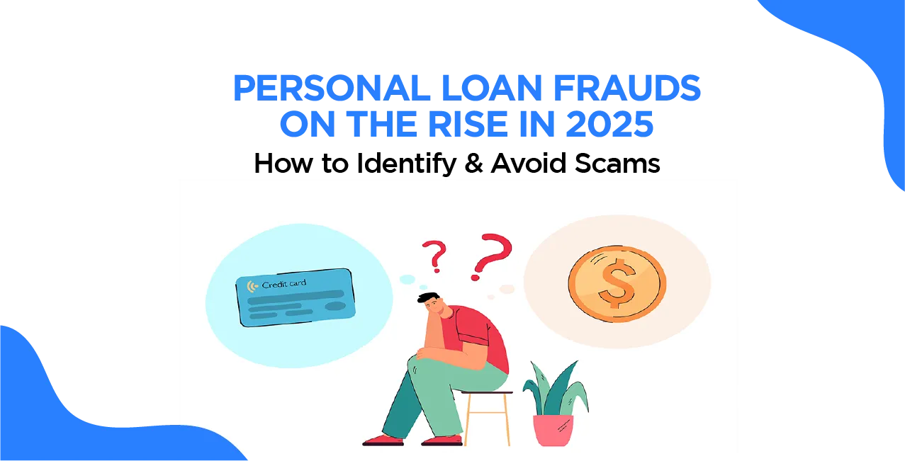 Personal Loan Frauds on the Rise in 2025 – How to Identify & Avoid Scams