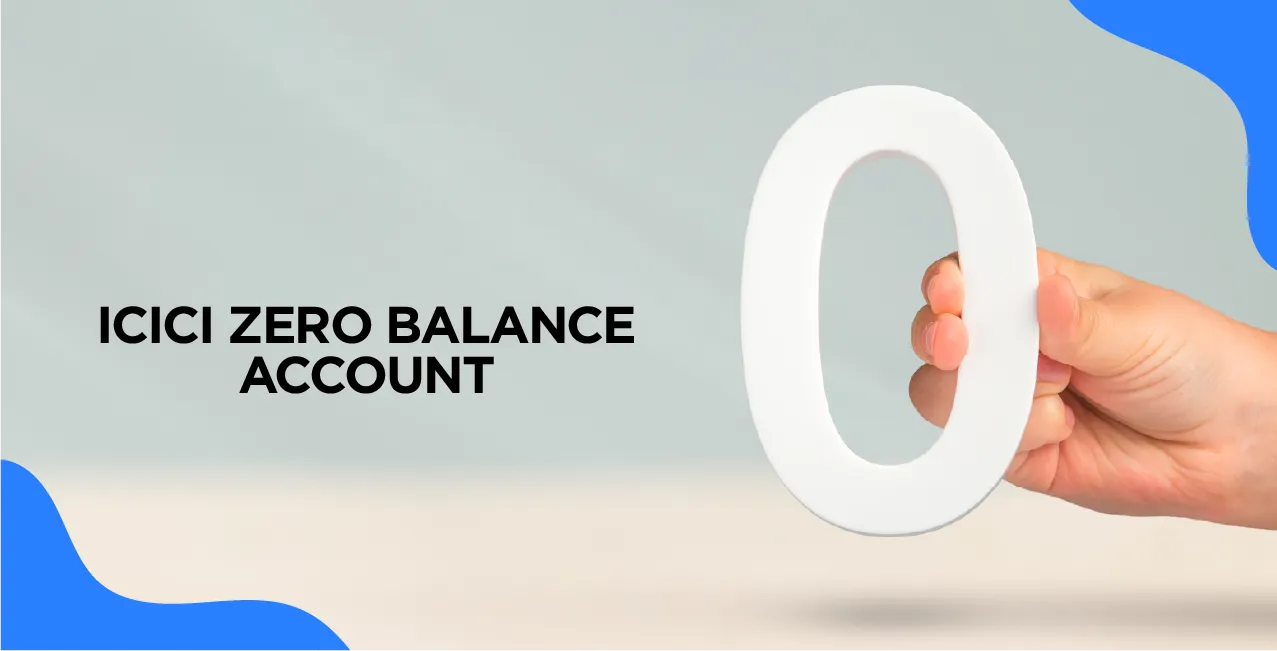 ICICI Zero Balance Account – Features, Benefits & Application Process