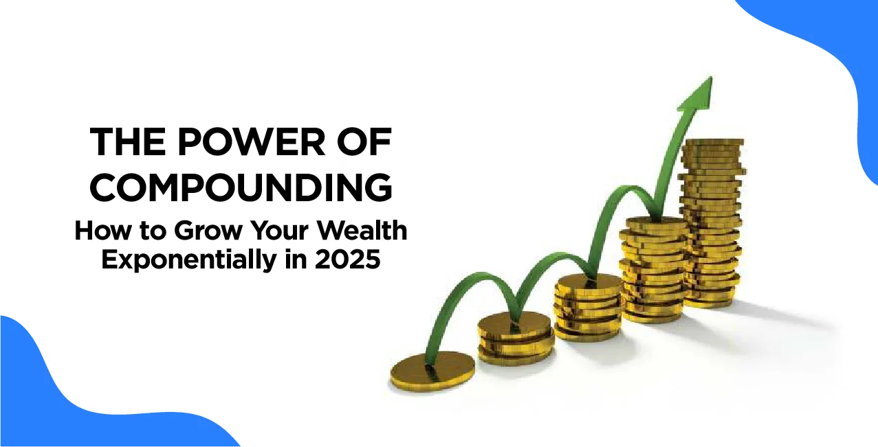 The Power of Compounding: How to Grow Your Wealth Exponentially in 2025