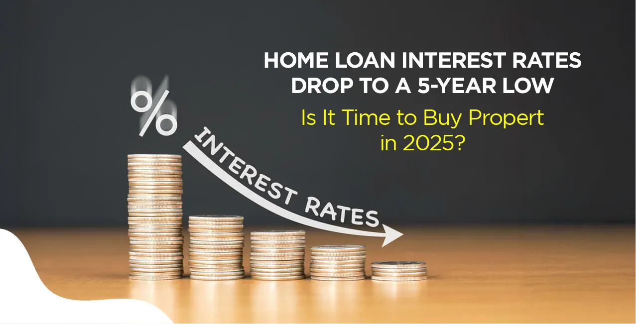 Home Loan Interest Rates Drop to a 5-Year Low: Is 2025 the Best Time to Buy?