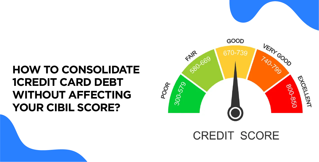 How to Consolidate Credit Card Debt Without Affecting Your CIBIL Score?