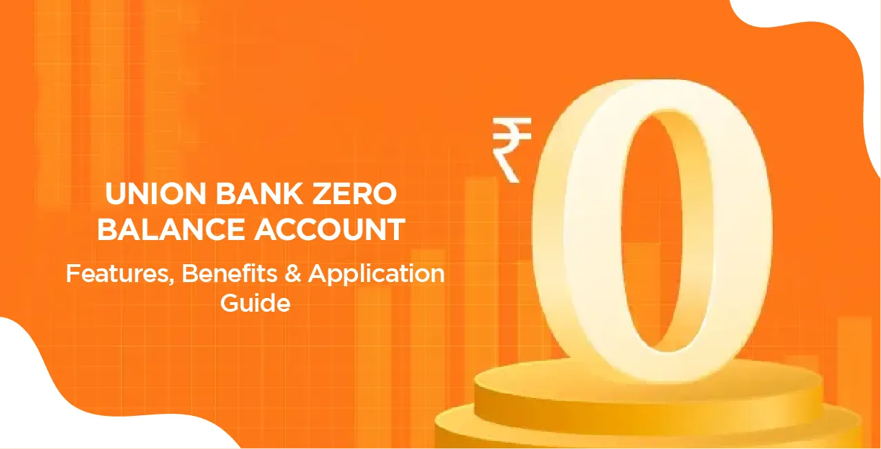 Union Bank Zero Balance Account – Features, Benefits & Application Guide