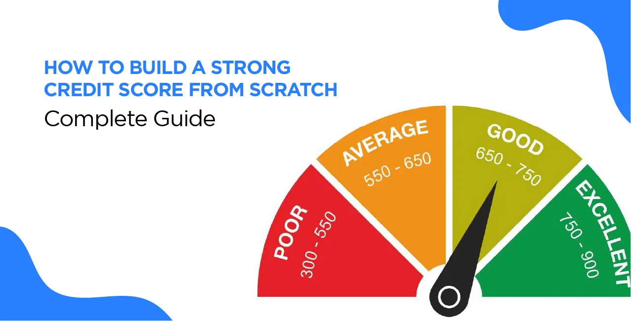 How to Build a Strong Credit Score from Scratch – Complete Guide