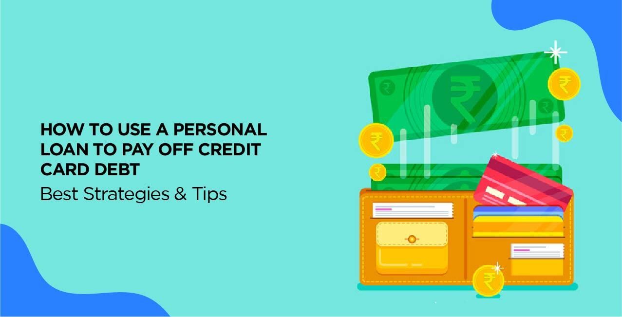 How to Use a Personal Loan to Pay Off Credit Card Debt – Best Strategies & Tips