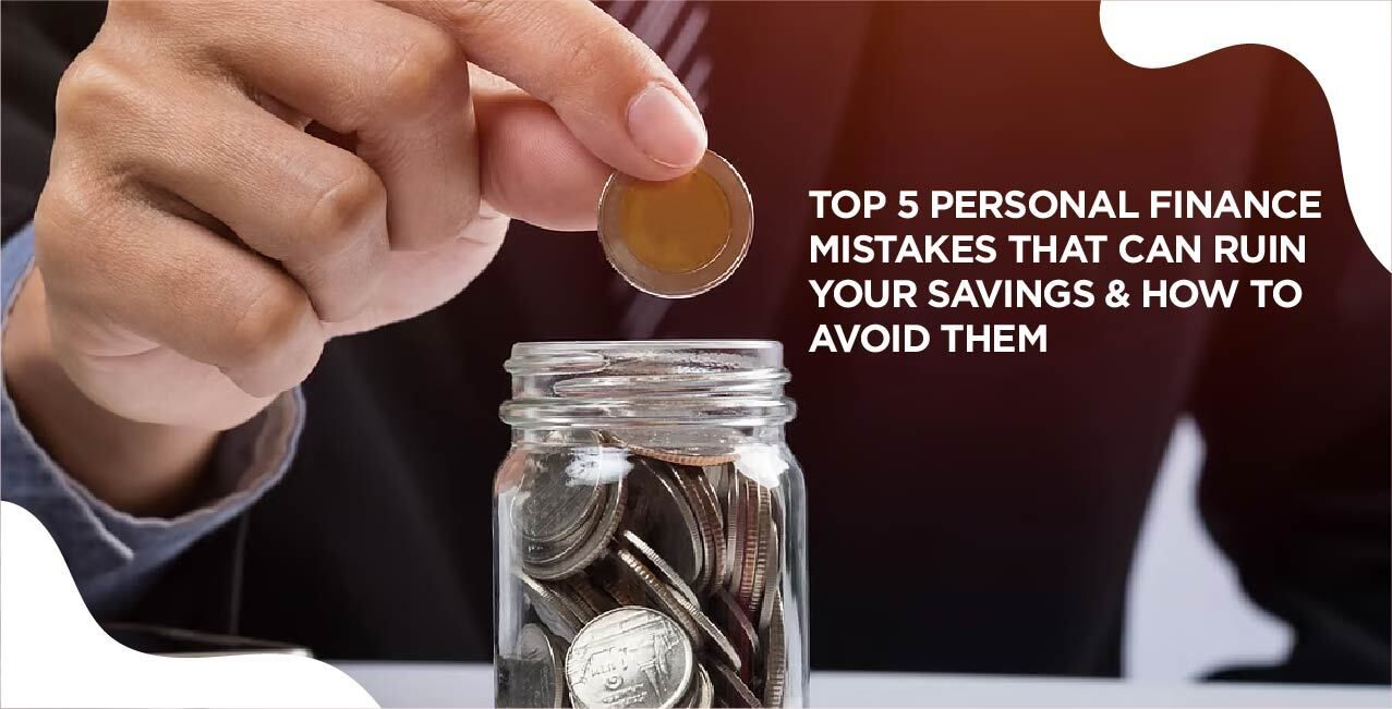 Top 5 Personal Finance Mistakes That Can Ruin Your Savings & How to Avoid Them