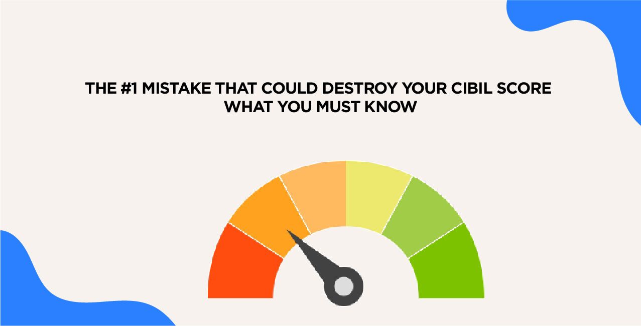 The #1 Mistake That Could Destroy Your CIBIL Score – What You Must Know