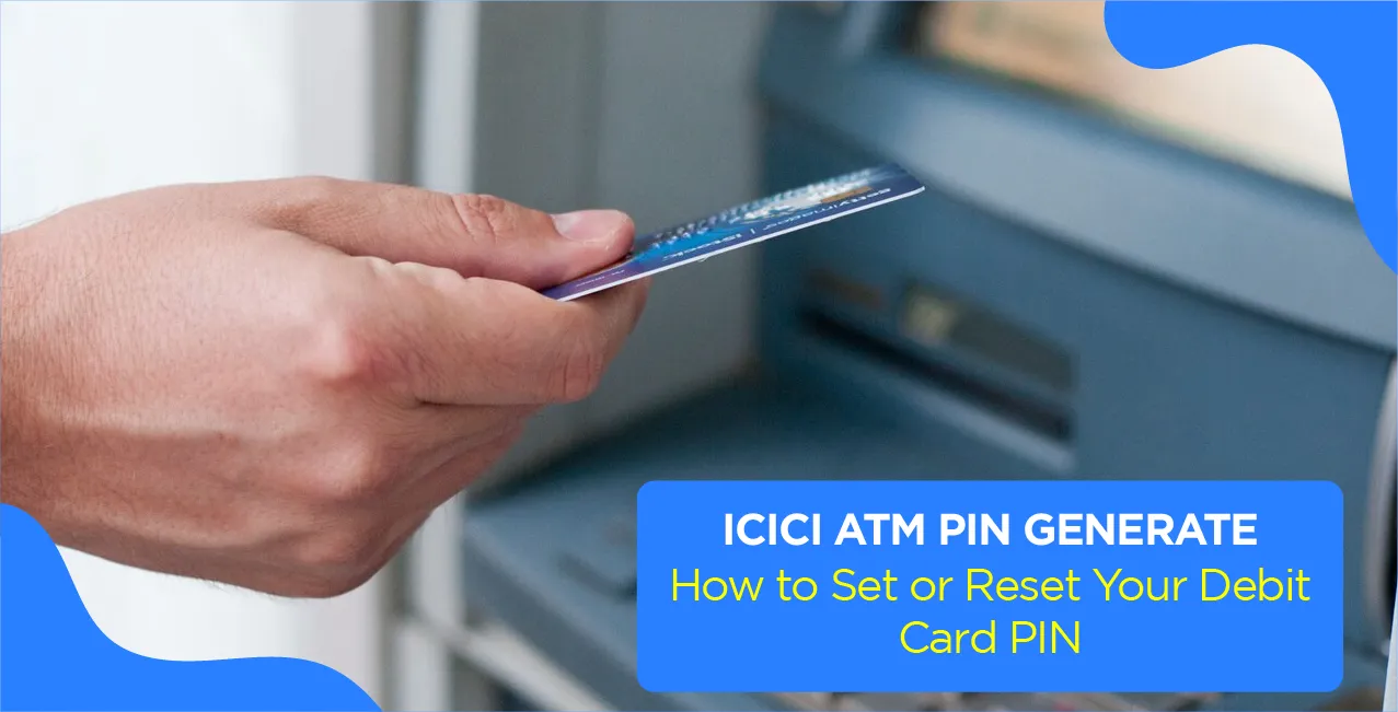 ICICI ATM PIN Generate – How to Set or Reset Your Debit Card PIN