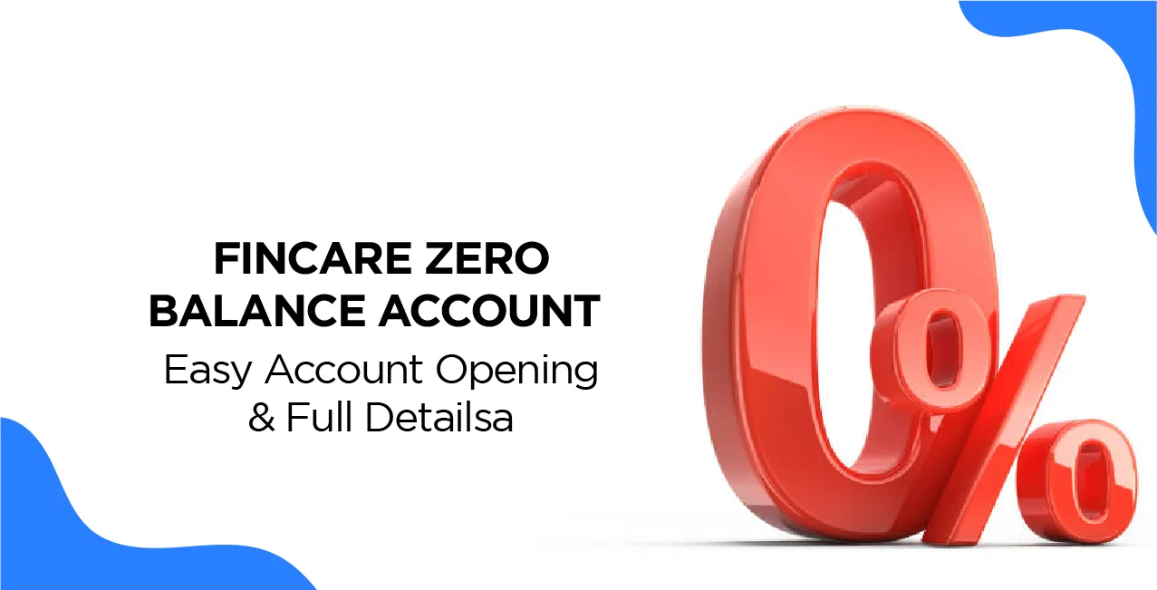 Fincare Zero Balance Account – Easy Account Opening & Full Details