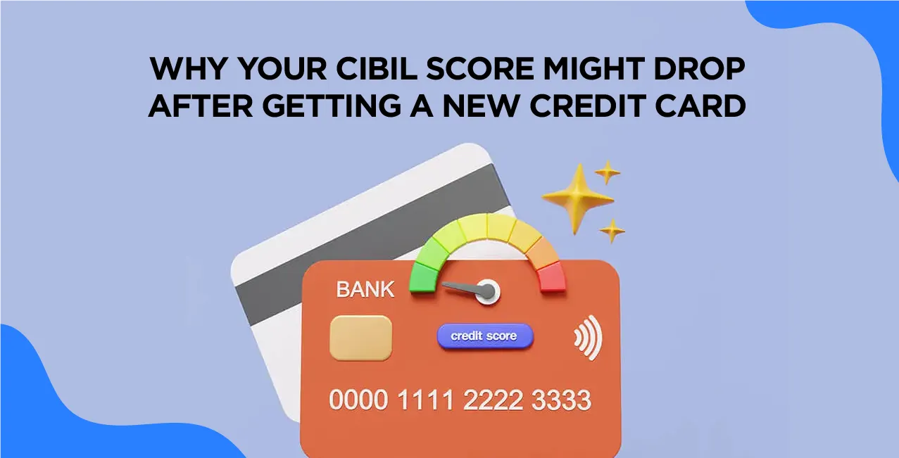 Why Your CIBIL Score Might Drop After Getting a New Credit Card