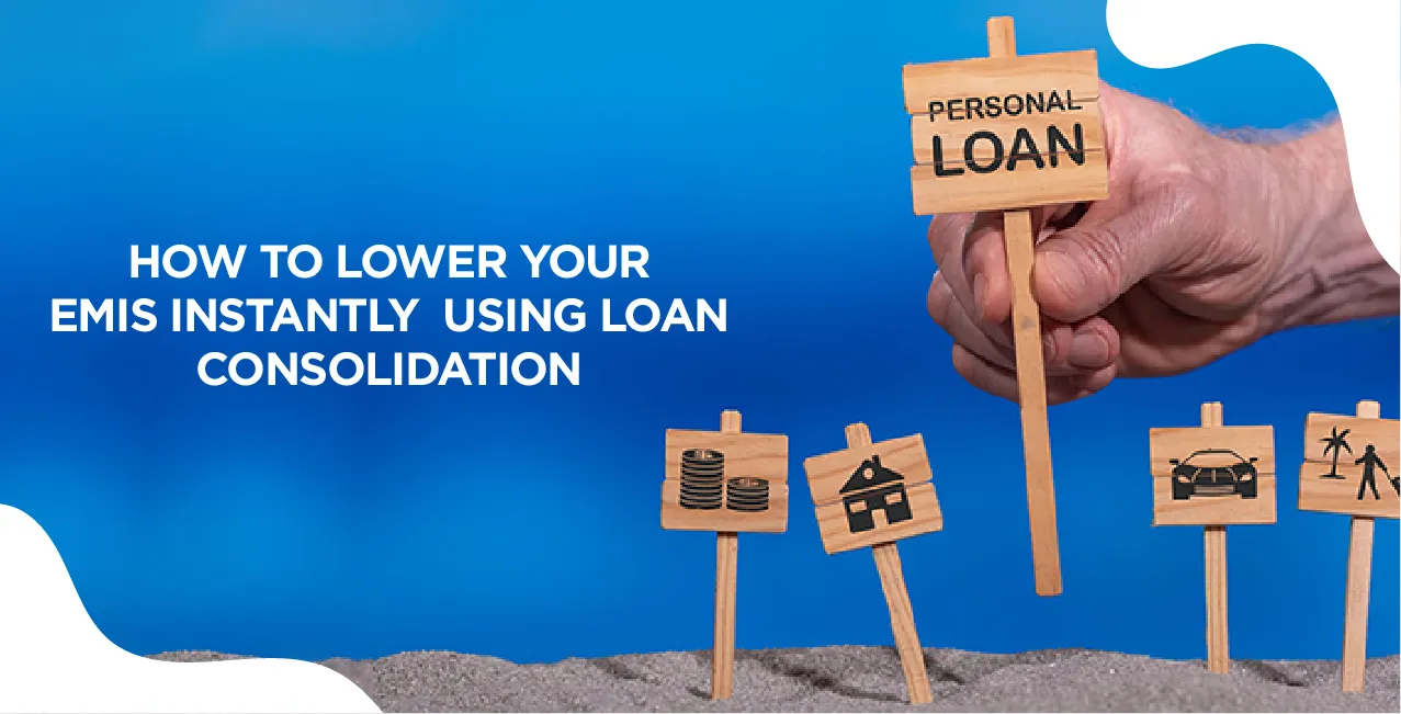 How to Lower Your EMIs Instantly Using Loan Consolidation