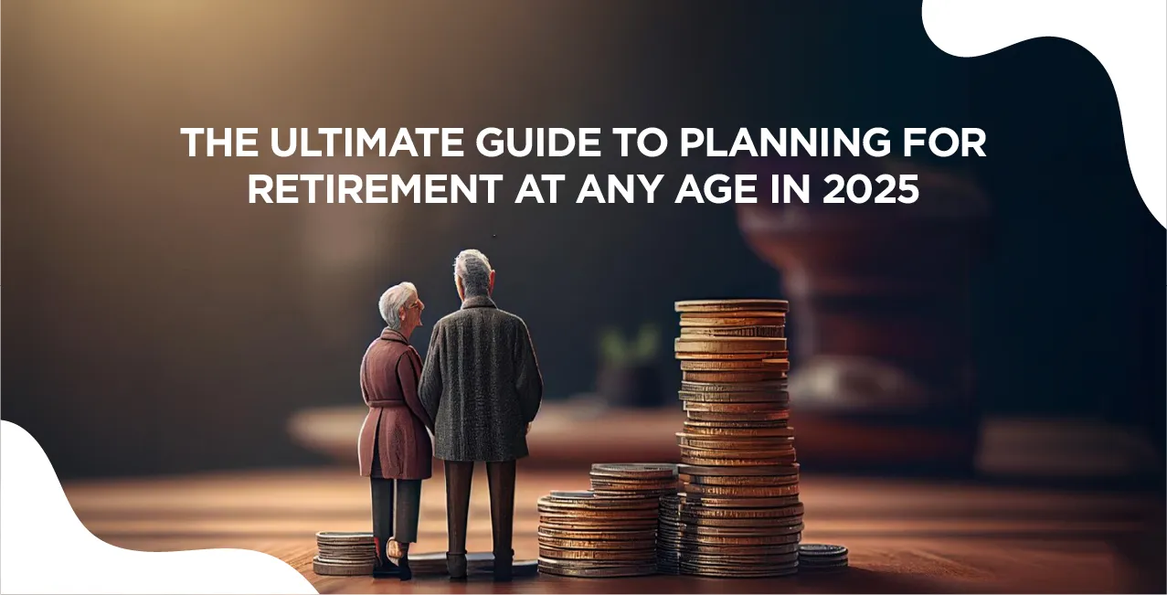 The Ultimate Guide to Planning for Retirement at Any Age in 2025