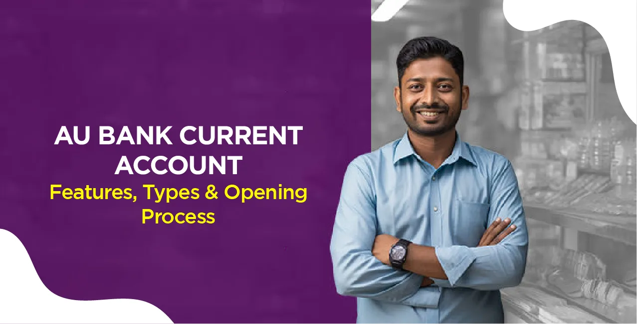 AU Bank Current Account – Features, Types & Opening Process​