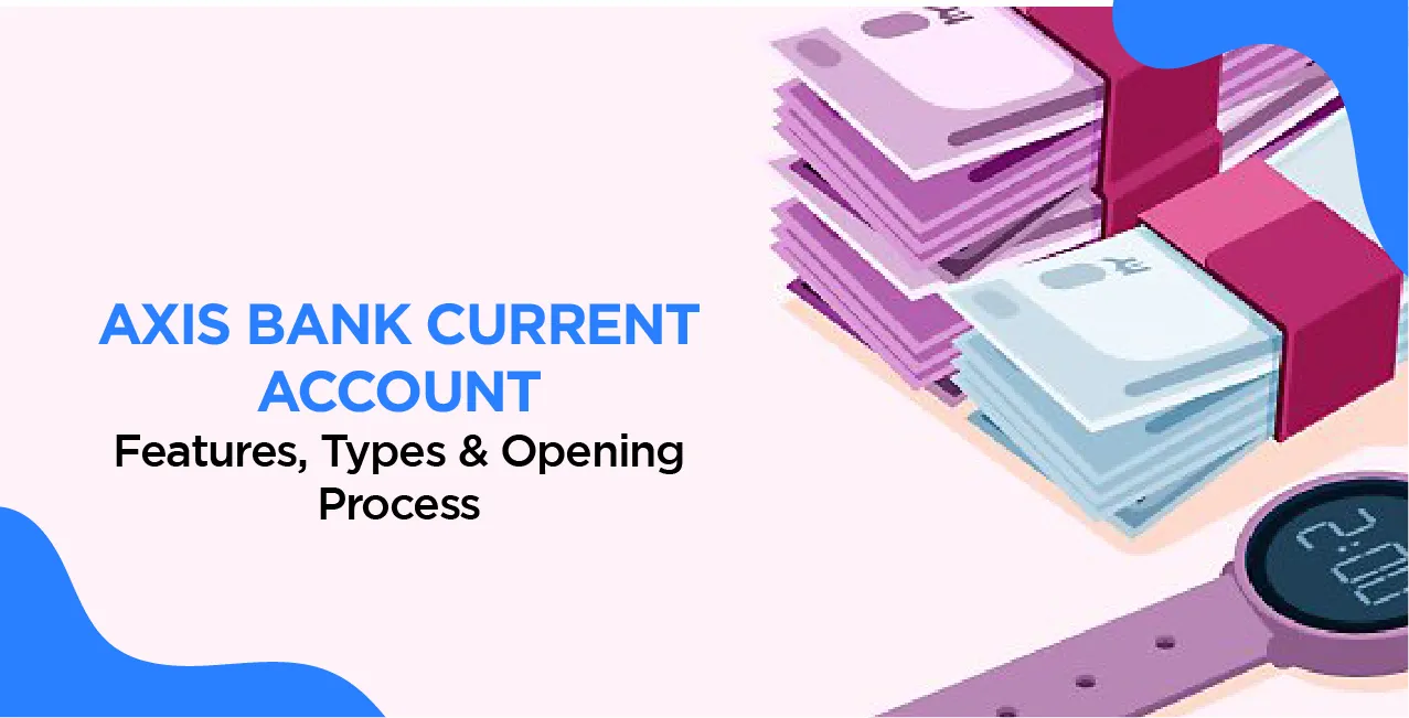 Axis Bank Current Account – Features, Types & Opening Process