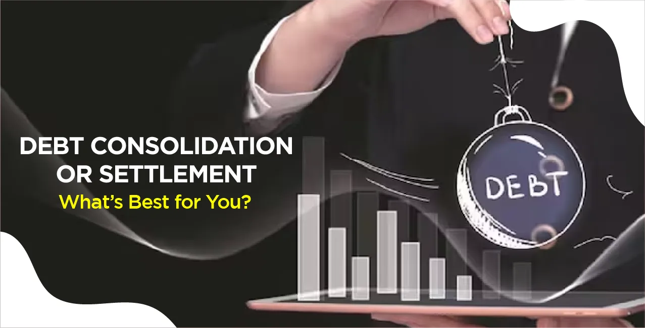 Debt Consolidation or Settlement – What’s Best for You?