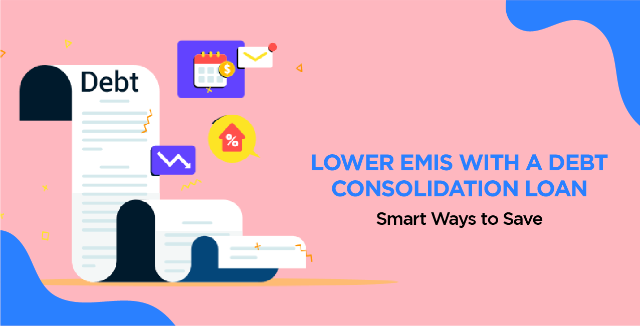 Lower EMIs with a Debt Consolidation Loan – Smart Ways to Save