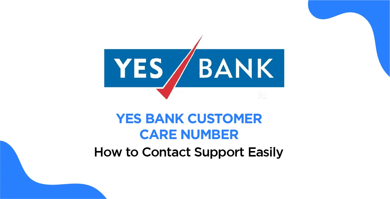 Yes Bank Customer Care Number – How to Contact Support Easily