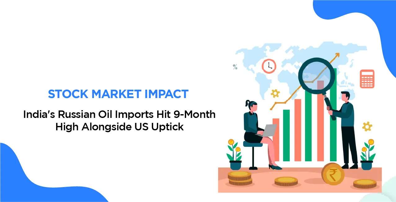 Stock Market Impact: India's Russian Oil Imports Hit 9-Month High Alongside US Uptick
