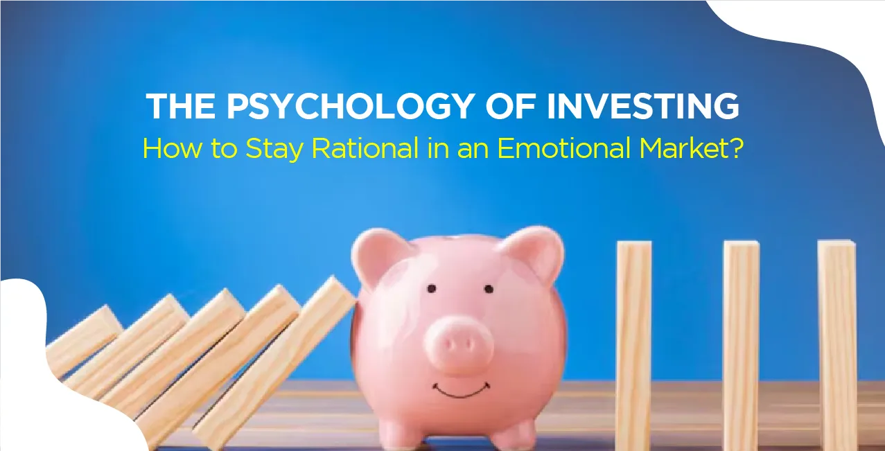 The Psychology of Investing: How to Stay Rational in an Emotional Market?