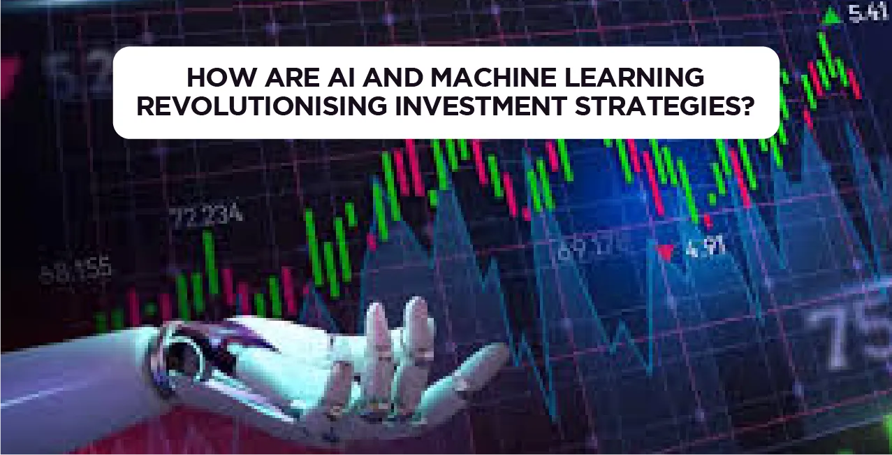 How Are AI and Machine Learning Revolutionising Investment Strategies?