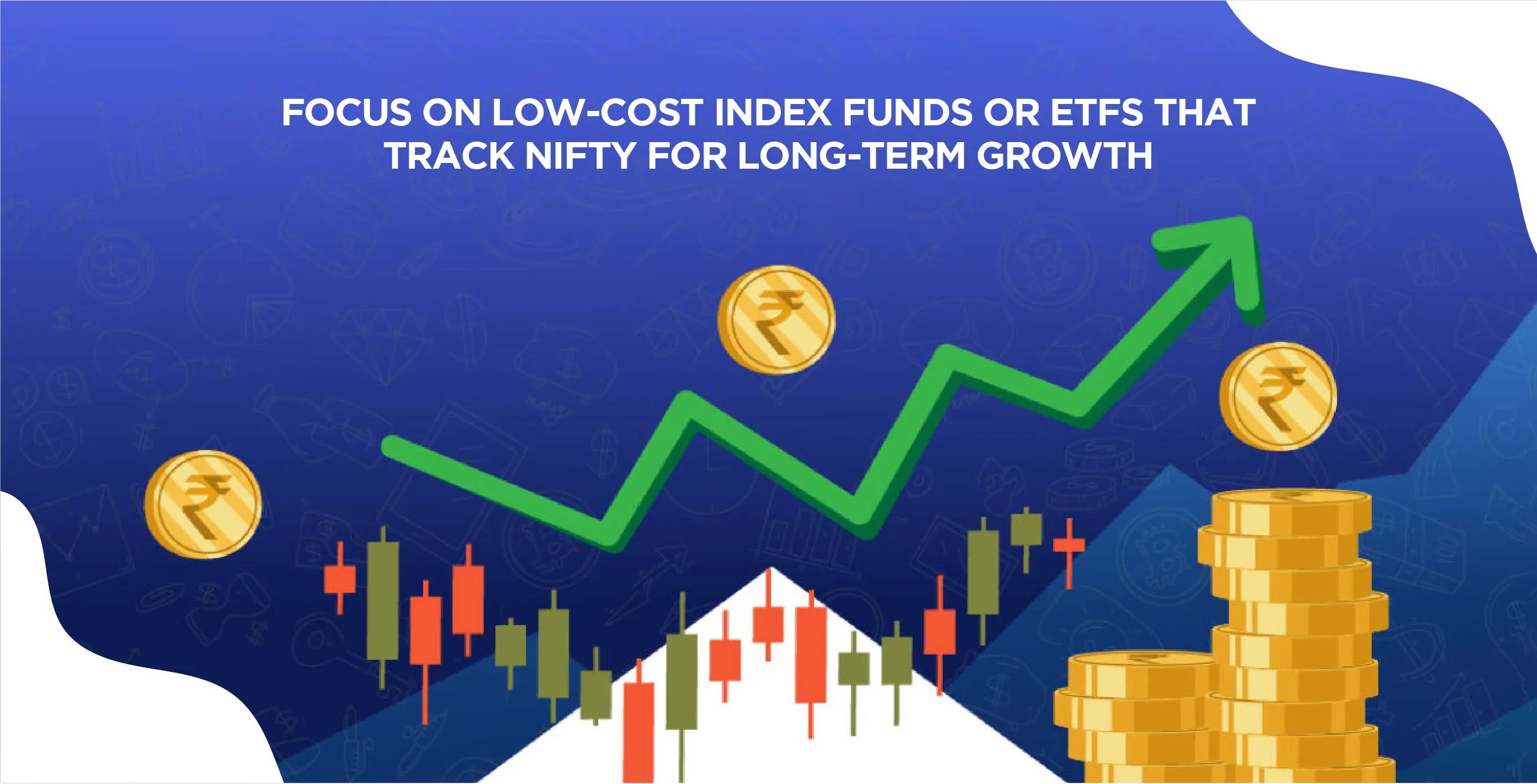 Focus On Low-Cost Index Funds or ETFs That Track Nifty for Long-Term Growth