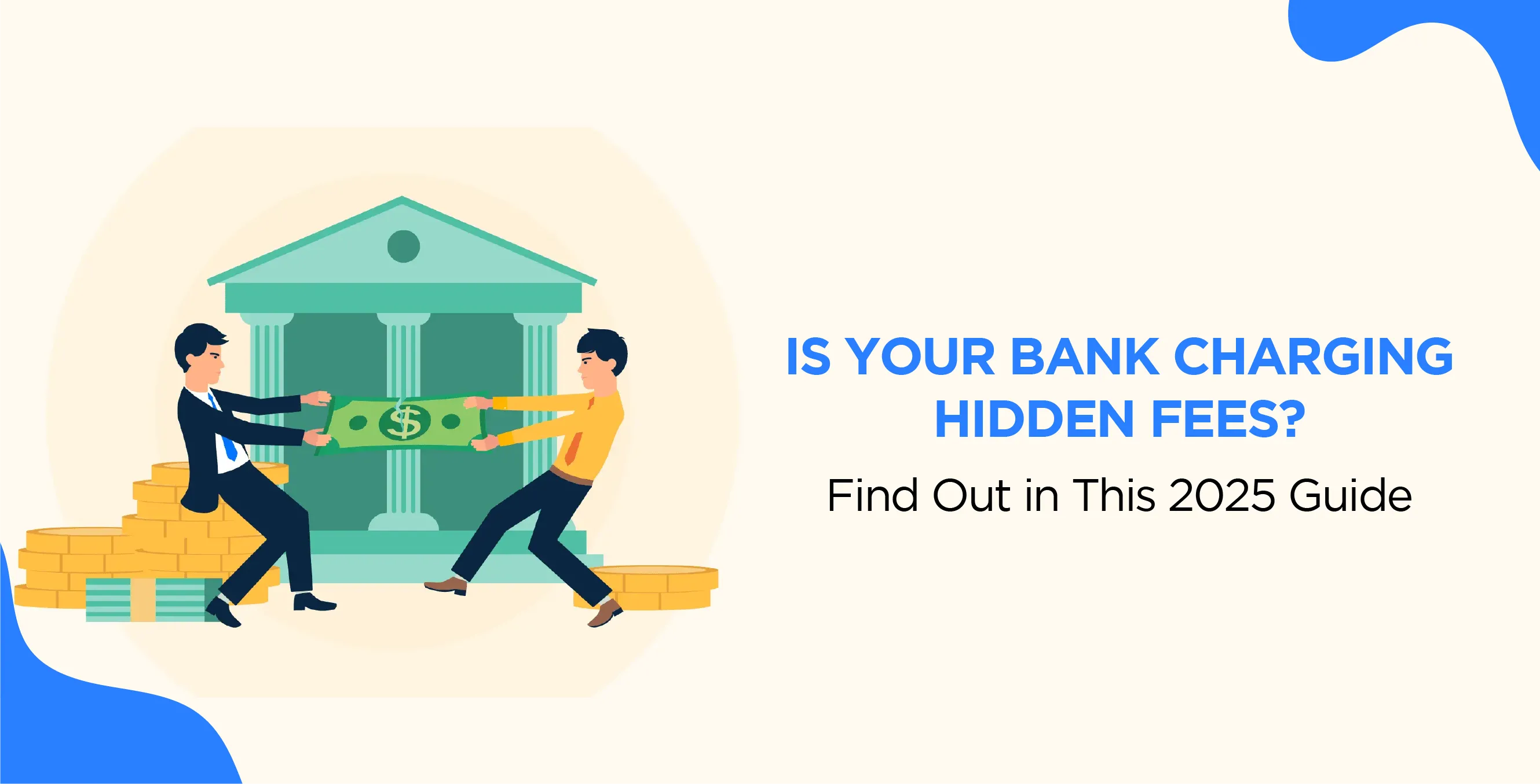 Is Your Bank Charging Hidden Fees? Find Out in This 2025 Guide