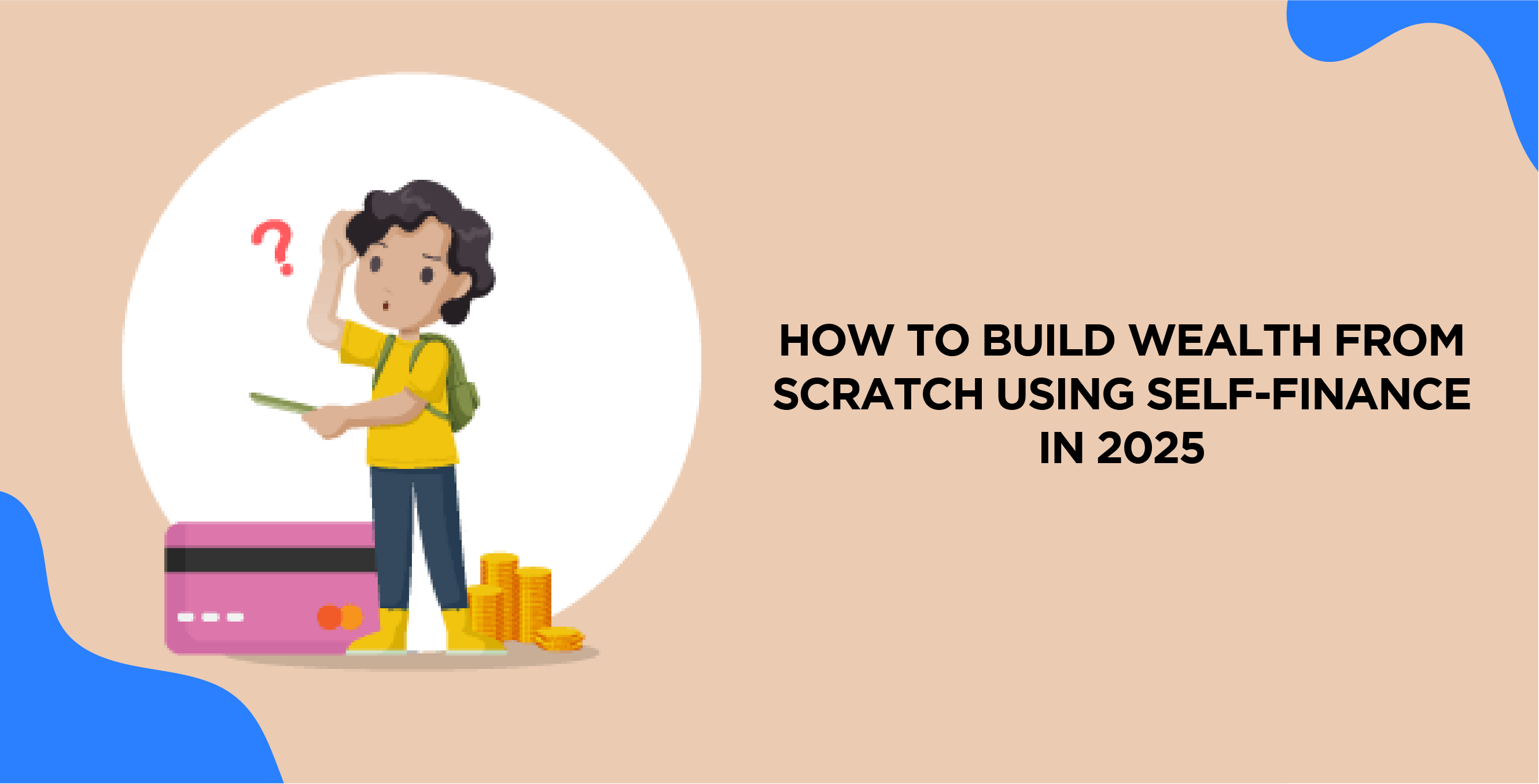 How to Build Wealth from Scratch Using Self-Finance in 2025