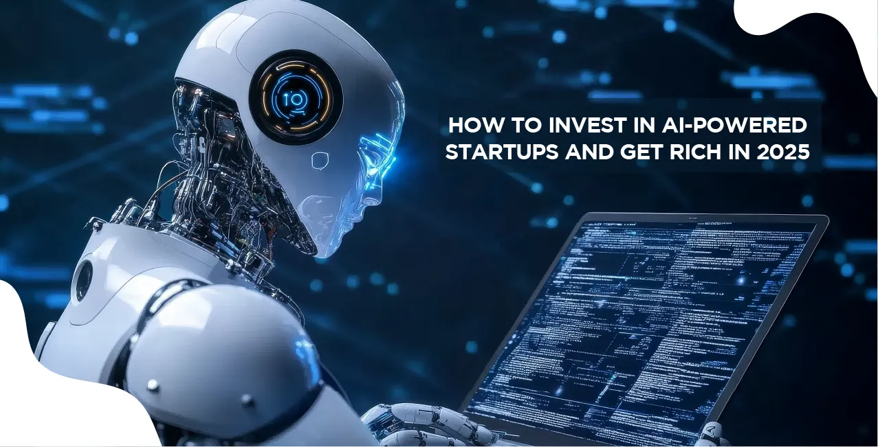 How to Invest in AI-Powered Startups and Get Rich in 2025