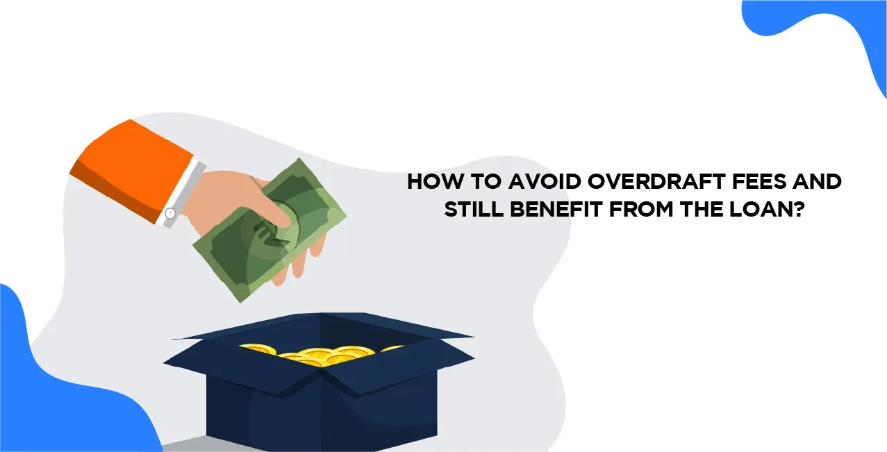 How to Avoid Overdraft Fees and Still Benefit from the Loan?