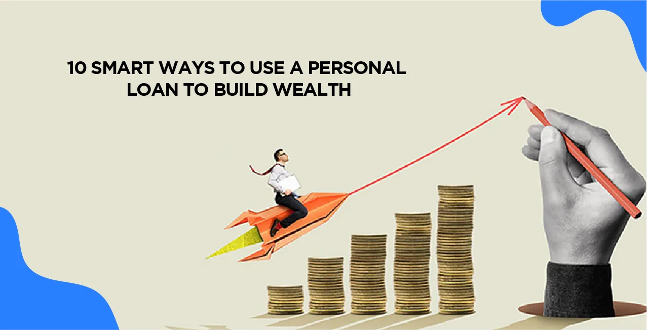 10 Smart Ways to Use a Personal Loan to Build Wealth