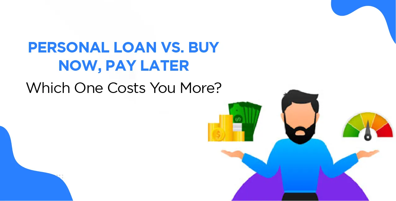 Personal Loan vs. Buy Now, Pay Later – Which One Costs You More?