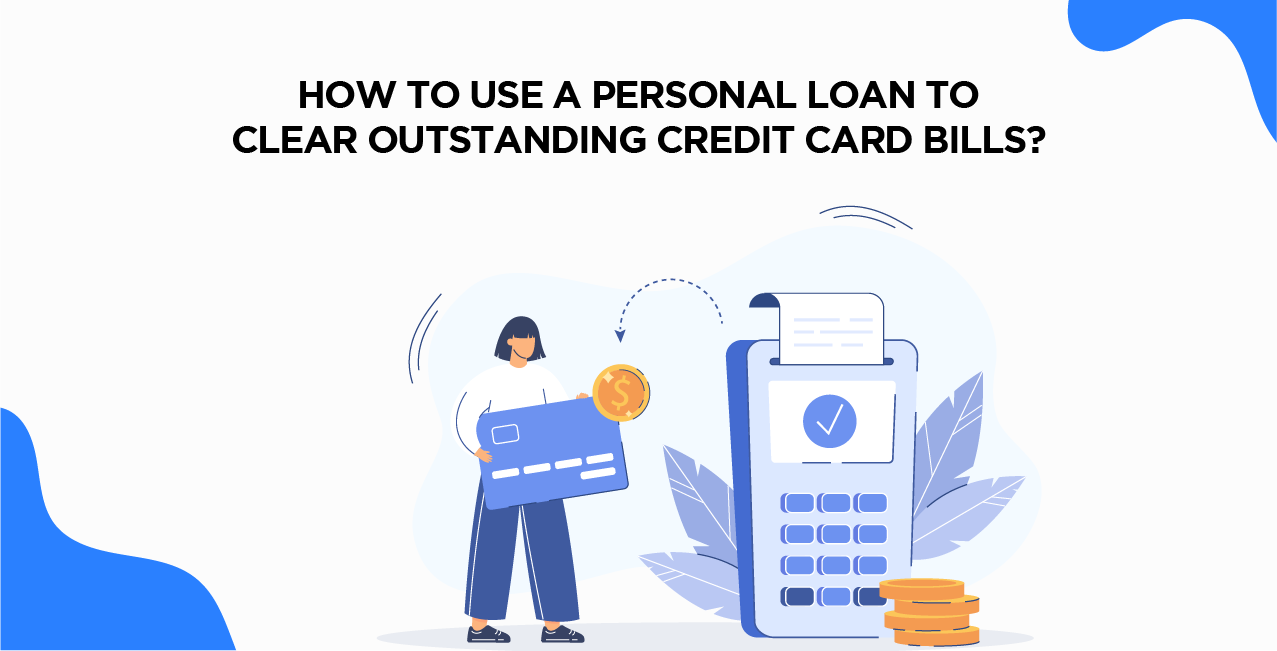 How to Use a Personal Loan to Clear Outstanding Credit Card Bills?