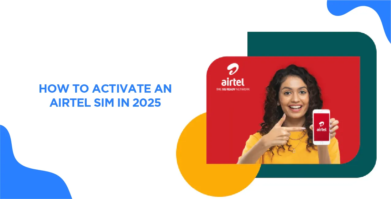 How To Activate an Airtel SIM in 2025 – Complete Guide