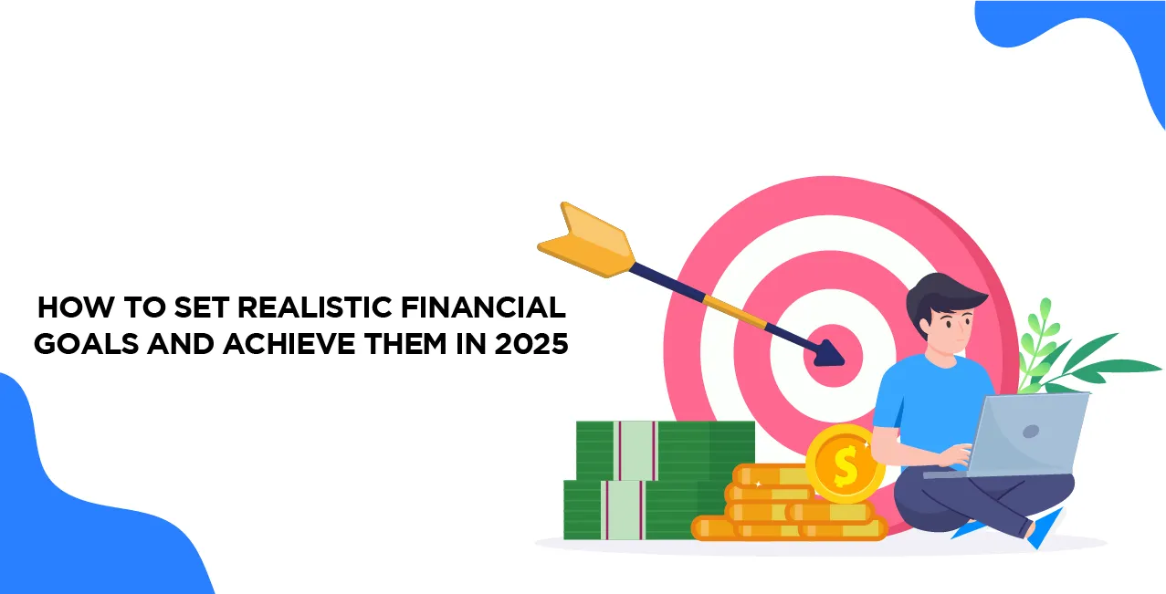 How to Set Realistic Financial Goals and Achieve Them in 2025?