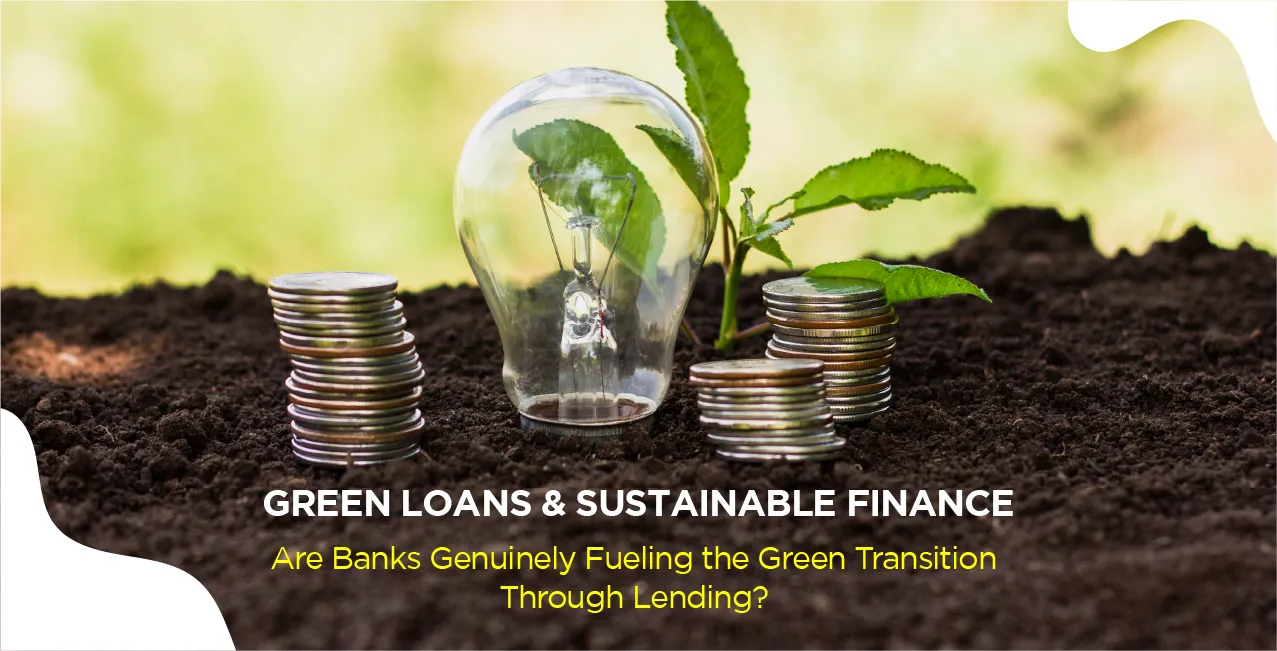 Green Loans & Finance: Are Banks Genuinely FuelinSustainable g the Green Transition Through Lending?