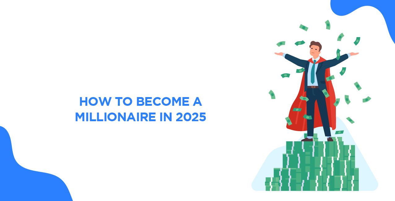 How to Become a Millionaire in 2025 – Smart Habits & Wealth Strategies