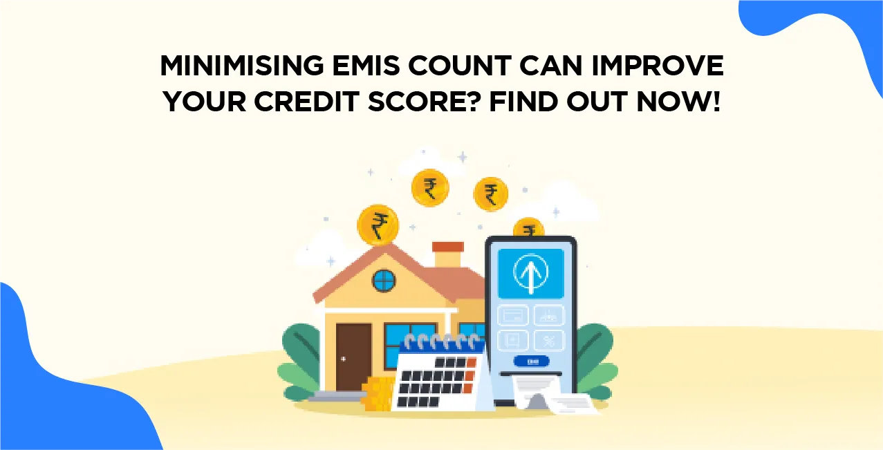 Minimising EMIs Count Can Improve Your Credit Score? Find Out Now!
