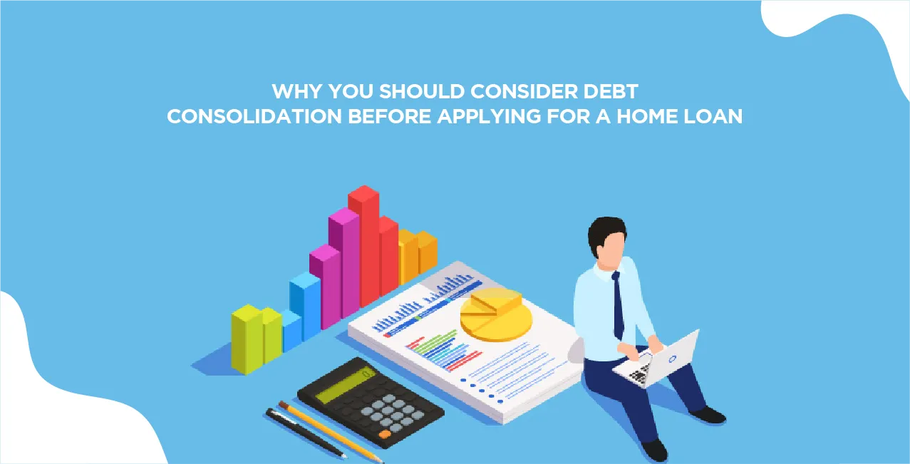 Why You Should Consider Debt Consolidation Before Applying for a Home Loan