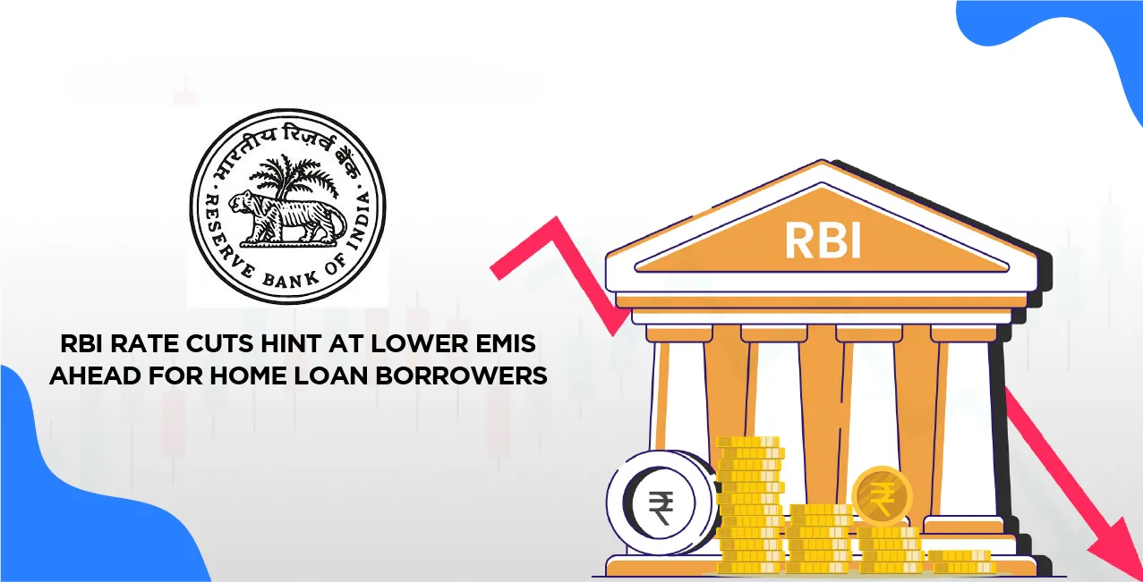 RBI Rate Cuts Hint at Lower EMIs Ahead For Home Loan Borrowers
