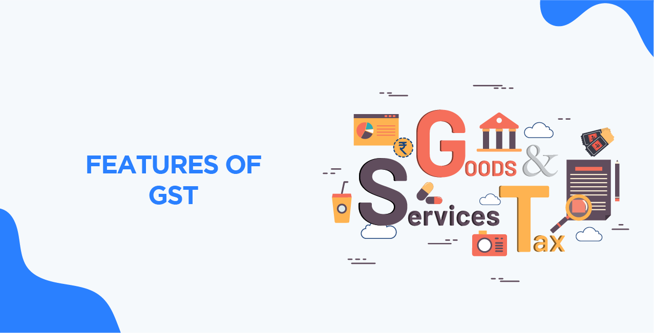 Features of GST: How It Works and Its Major Components
